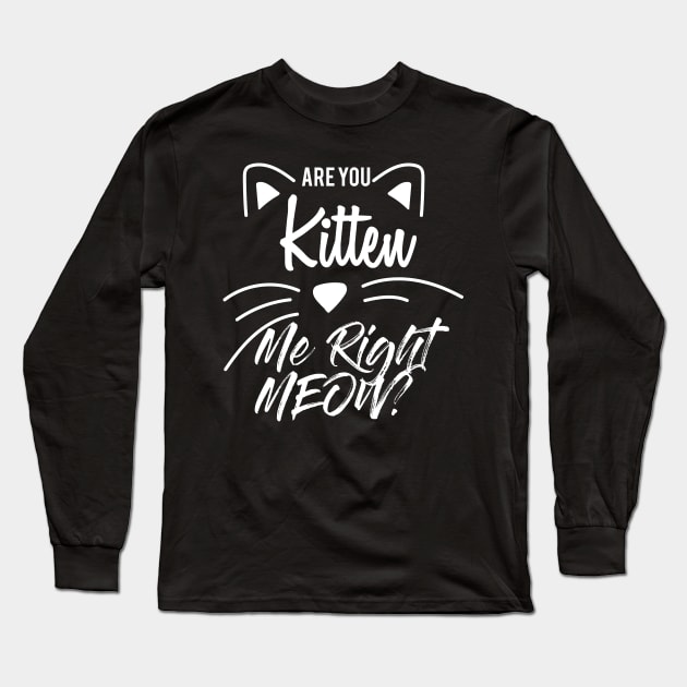 Are You Kitten Me Right Meow Long Sleeve T-Shirt by Abderrahmaneelh